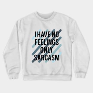 I have no feelings only sarcasm Crewneck Sweatshirt